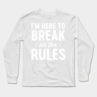 Here to break the rules Long Sleeve T-Shirt